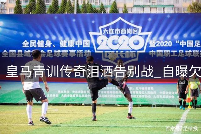 皇马青训传奇泪洒告别战 自曝欠薪风波中捍卫职业尊严